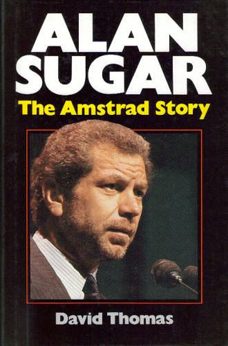 Alan Michael Sugar biography : The Amstrad story by David Thomas